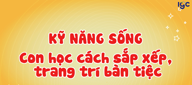 🎄✨ KỸ NĂNG SỐNG - CON HỌC CÁCH SẮP XẾP TRANG TRÍ BÀN TIỆC CÙNG IGC KIDDY ✨🎄