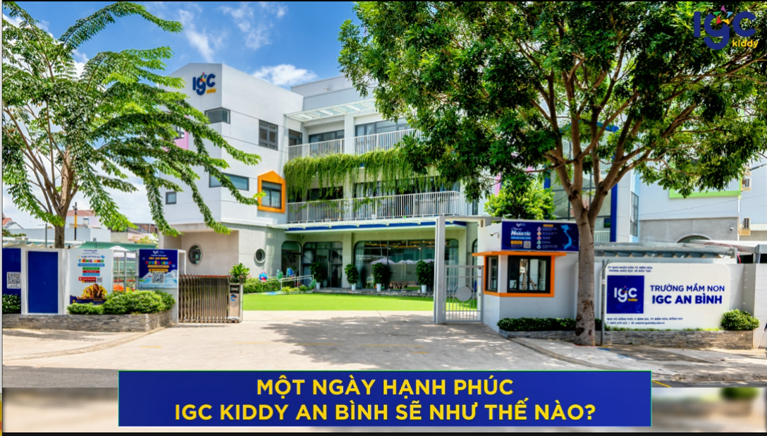 IGC KIDDY AN BÌNH - NGÔI TRƯỜNG TRÀN NGẬP YÊU THƯƠNG - SÁNG TẠO VÀ HẠNH PHÚC